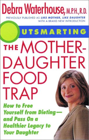 Outsmarting the Mother-Daughter Food Trap : How to Free Yourself from Dieting -- and Pass on a He...