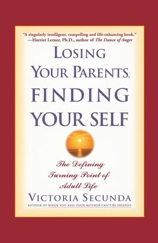 9780786886517: Losing Your Parents, Finding Yourself: The Defining Turning Point of Adult Life