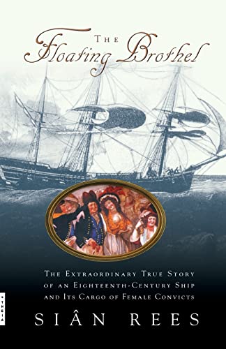 9780786886746: The Floating Brothel: The Extraordinary True Story of an Eighteenth-Century Ship and Its Cargo of Female Convicts