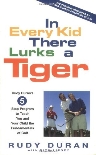 Stock image for In Every Kid There Lurks a Tiger : Rudy Duran's 5-Step Program to Teach You and Your Child the Fundamentals of Golf for sale by Better World Books
