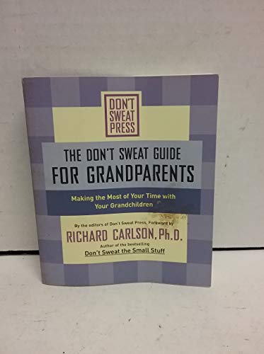 The Don't Sweat Guide for Grandparents: Making The Most of Your Time with Your Grandchildren (9780786887194) by Carlson, Richard