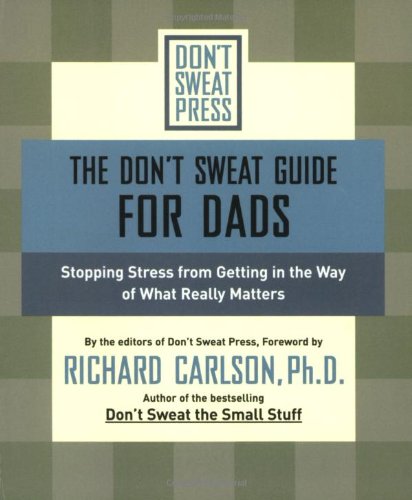 Beispielbild fr The Don't Sweat Guide for Dads: Stopping Stress from Getting in the Way of What Really Matters (Don't Sweat Guides) zum Verkauf von Once Upon A Time Books