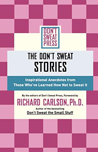 The Don't Sweat Stories: Inspirational Anecdotes from Those Who've Learned How Not to Sweat It (Don't Sweat Guides) (9780786887941) by Carlson, Richard