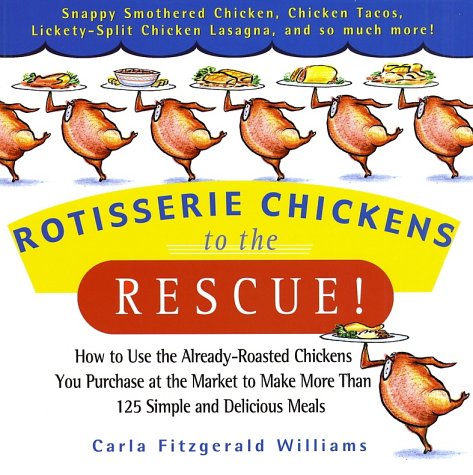 Stock image for Rotisserie Chickens to the Rescue!: How to Use the Already-Roasted Chickens You Purchase at the Market to Make More Than 125 Simple and Delicious Meals for sale by SecondSale