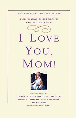 I LOVE YOU, MOM!: A CELEBRATION - Ripa, Kelly