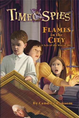 Flames in the City: A Tale of the War of 1812 (Time Spies) (9780786949731) by Ransom, Candice