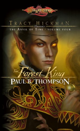 The Forest King: Tracy Hickman Presents the Anvil of Time, Volume Four (9780786951239) by Thompson, Paul B.