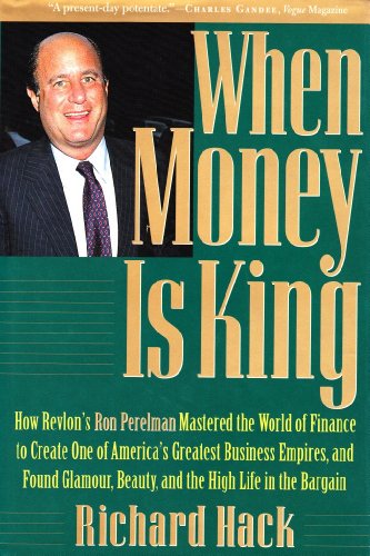 Beispielbild fr When Money Is King : How Revlon's Ron Perelman Mastered the World of Finance to Create One of America's Greatest Business Empires and Found Glamour, Beauty and the High Life in the Bargain zum Verkauf von Better World Books