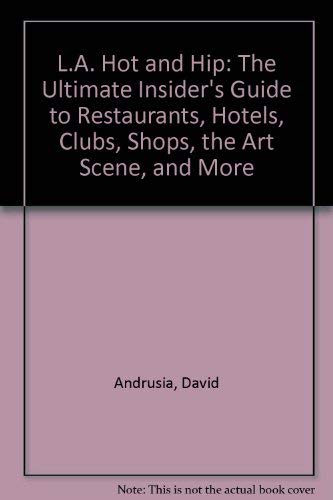 Beispielbild fr L.A. Hot and Hip: The Ultimate Insider's Guide to Restaurants, Hotels, Clubs, Shops, the Art Scene, and More zum Verkauf von BooksRun