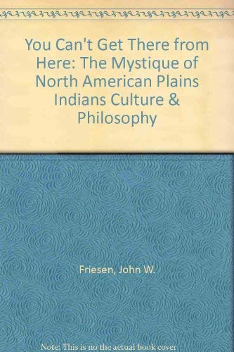 Imagen de archivo de You Can't Get There from Here: The Mystique of North American Plains Indians Culture & Philosophy a la venta por POQUETTE'S BOOKS