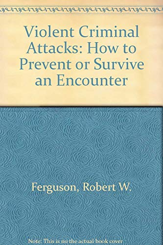 Imagen de archivo de Violent Criminal Attacks: How to Prevent or Survive an Encounter a la venta por The Maryland Book Bank