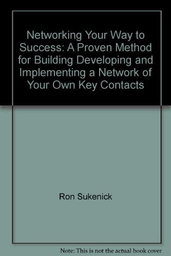 Networking your way to success: A proven method for building, developing, and implementing a network of your own key contacts (9780787217037) by Ron Sukenick