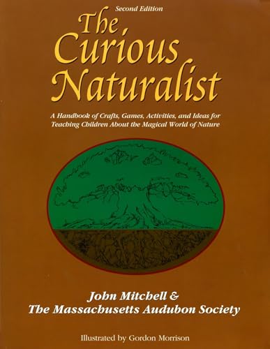 Stock image for The Curious Naturalist: A Handbook of Crafts, Games, Activities, and Ideas for Teaching Children about the Magical World of Nature for sale by ThriftBooks-Atlanta