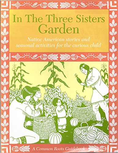 Stock image for In the Three Sisters Garden: Native American stories and seasonal activities for the curious child for sale by GF Books, Inc.