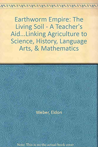 Stock image for Earthworm Empire: The Living Soil - A Teacher's Aid.Linking Agriculture to Science, History, Language Arts, & Mathematics for sale by HPB Inc.