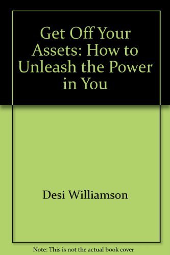 Get Off Your Assets!: How to Unleash the Power in You