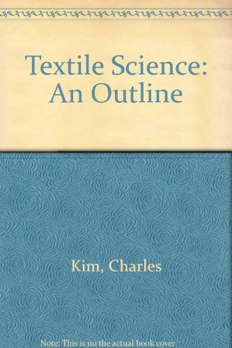 Textile Science: An Outline (9780787230371) by Kim, Charles
