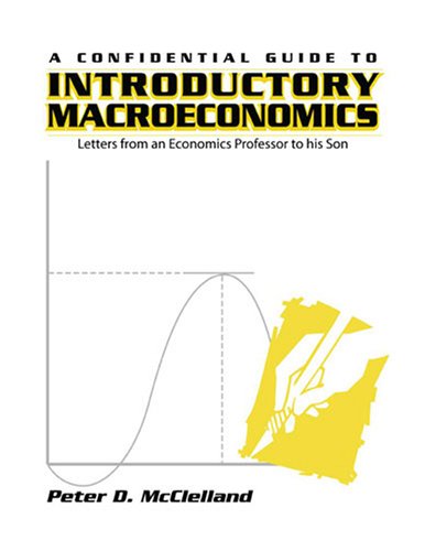 A Confidential Guide to Introductory Macroeconomics: Letters from an Economics Professor to His Son (9780787241759) by McClelland, Peter D.