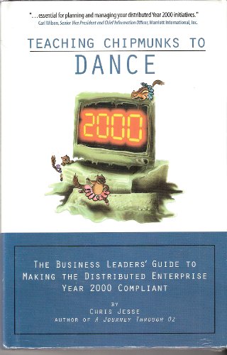 9780787246136: Teaching Chipmunks to Dance: The Business Leaders' Guide to Making the Distributed Enterprise Year 2000 Compliant
