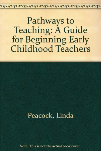 Pathways to Teaching: A Guide for Beginning Early Childhood Teachers (9780787259983) by Peacock, Linda