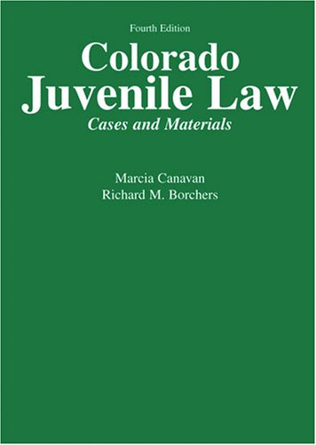 COLORADO JUVENILE LAW: CASES AND MATERIALS (9780787278632) by Marcia Canavan; Richard M Borchers