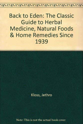 9780787305024: Back to Eden: The Classic Guide to Herbal Medicine, Natural Foods & Home Remedies Since 1939