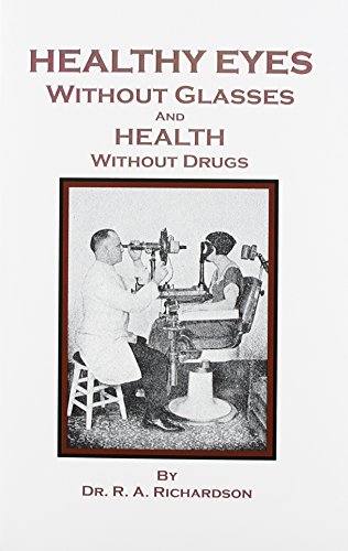 Healthy Eyes Without Glasses: Increasing the Strength of the Eyes & the Eye Muscles Without the Aid of Glasses (9780787307158) by Richardson, R. A.