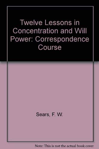 Beispielbild fr Twelve Lessons in Concentration and Will Power: Correspondence Course zum Verkauf von Books From California