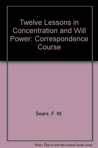 Twelve Lessons in Concentration and Will Power: Correspondence Course (9780787307608) by Sears, F. W.