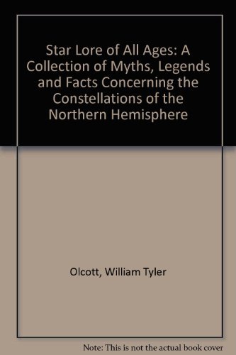 Star Lore of All Ages: A Collection of Myths, Legends and Facts Concerning the Constellations of the Northern Hemisphere (9780787310967) by William Tyler Olcott