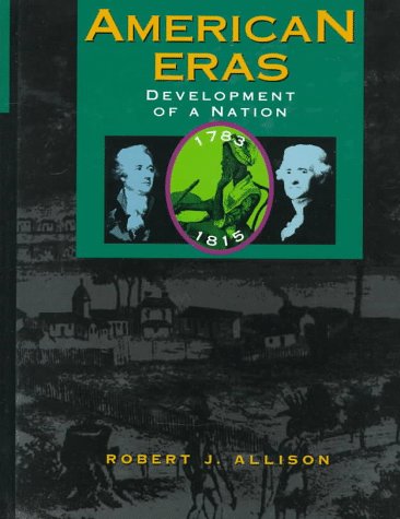 American Eras: Development of a Nation, 1783-1815 (American Eras, 4) (9780787614812) by Allison, Robert J.; Bruccoli, Matthew Joseph; Richard Layman; Rood, Karen L.