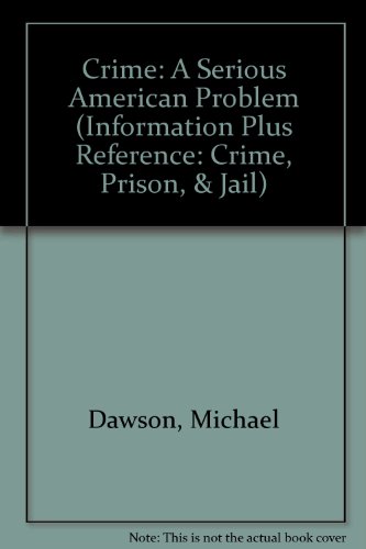 Crime: A Serious American Problem (Information Plus Reference Series) (9780787651398) by Dawson, Michael