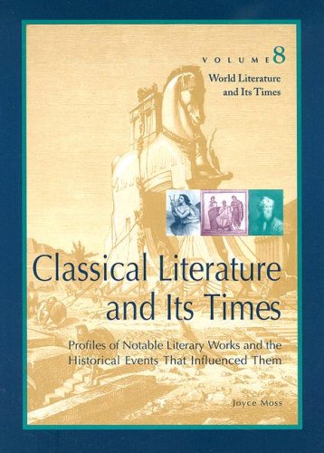 9780787660383: Classical Literature and Its Times: Profiles of Notable Literary Works and the Historical Events That Influenced Them: 08 (World Literature & Its Times)