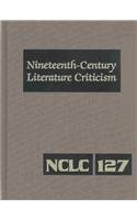 9780787669157: Nineteenth Century Literature Criticism: Criticism of the Works of Novelists, Philosophers, and Other Creative Writers Who Died Between 1800 and 1899, from the First Published Critical apprai