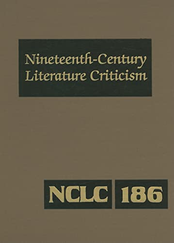 Stock image for Nineteenth-Century Literature Criticism: Excerpts from Criticism of the Works of Nineteenth-Century Novelists, Poets, Playwrights, Short-Story . Literature Criticism, 186) for sale by Irish Booksellers