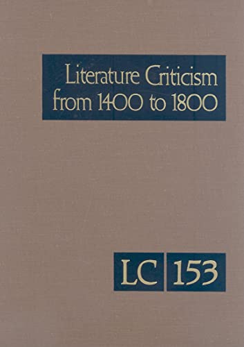 Imagen de archivo de Literature Criticism From 1400 to 1800: Critical Discussion of the Works of Fifteenth-, Sixteenth-, Seventeenth-, and Eighteenth-Century Novelists, Poets, Playwrights, Philosophers, and Other Creative Writers [Gale Literary Criticism Series, Vol. 153] a la venta por Windows Booksellers