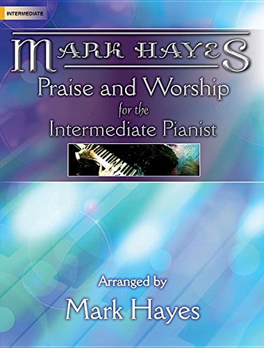 

Mark Hayes: Praise and Worship for the Intermediate Pianist