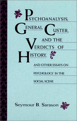 Psychoanalysis, General Custer, and the Verdicts of History: And Other Essays on Psychology in th...