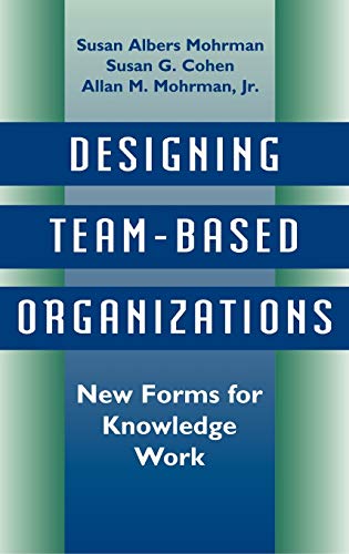 9780787900809: Designing Team Based Organizations: New Forms for Knowledge Work (Jossey Bass Business & Management Series)