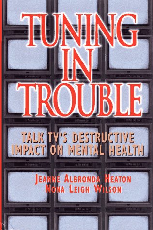 Tuning in Trouble: Talk TV's Destructive Impact on Our Mental Health (JOSSEY BASS SOCIAL AND BEHAVIORAL SCIENCE SERIES) (9780787901066) by Heaton, Jeanne Albronda; Wilson, Nona Leigh