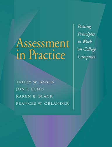 Assessment in Practice: Putting Principles to Work on College Campuses (9780787901349) by Trudy W. Banta And Associates; Lund, Jon P.; Black, Karen E.; Oblander, Frances W.