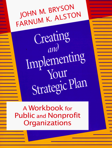 Stock image for Creating and Implementing Your Strategic Plan: A Workbook for Public and Nonprofit Organizations (Bryson on Strategic Planning) for sale by SecondSale