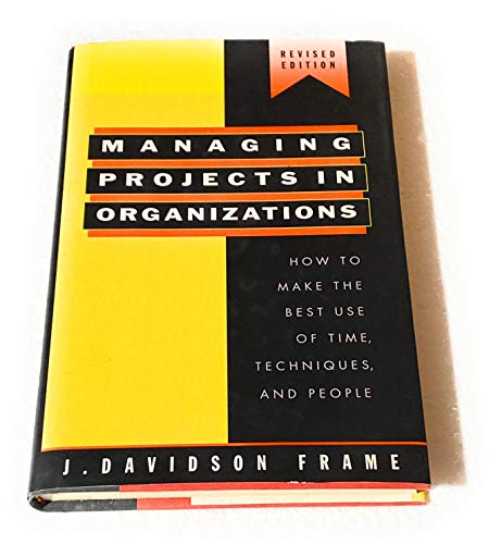 Imagen de archivo de Managing Projects in Organizations : How to Make the Best Use of Time, Techniques, and People a la venta por Better World Books