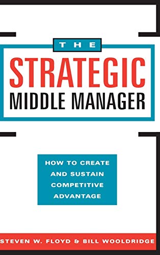 Beispielbild fr The Strategic Middle Manager: How to Create and Sustain Competitive Advantage zum Verkauf von More Than Words