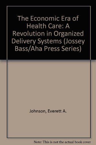 Beispielbild fr The Economic Era of Health Care: A Revolution in Organized Delivery Systems (JOSSEY BASS/AHA PRESS SERIES) zum Verkauf von HPB-Red