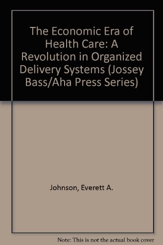 Stock image for The Economic Era of Health Care: A Revolution in Organized Delivery Systems (JOSSEY BASS/AHA PRESS SERIES) for sale by HPB-Red