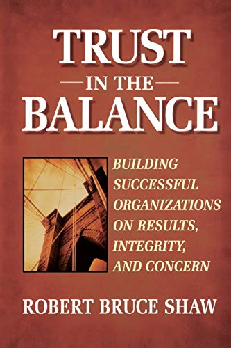 9780787902865: Trust in the Balance: Building Successful Organizations on Results, Integrity, and Concern
