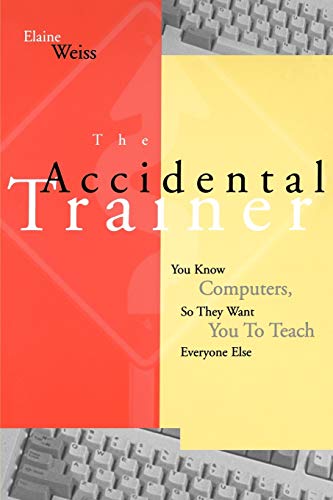 Accidental Trainer Know Computers Teach (9780787902933) by Weiss, Elaine