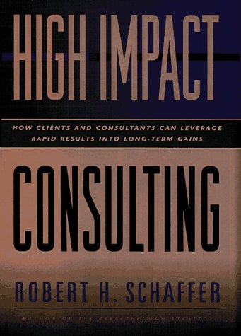 Beispielbild fr High-Impact Consulting : How Clients and Consultants Can Leverage Rapid Results into Long-Term Gains zum Verkauf von Better World Books: West