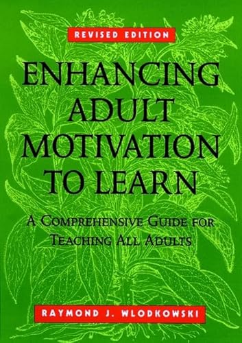 Enhancing Adult Motivation to Learn: A Comprehensive Guide for Teaching All Adults (Jossey Bass Higher & Adult Education Series) (9780787903602) by Wlodkowski, Raymond J.